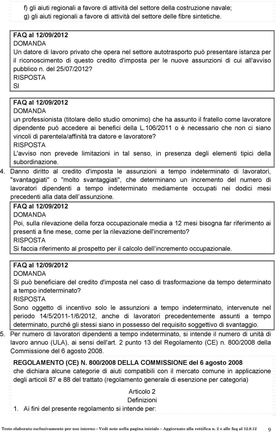 del 25/07/2012? SI un professionista (titolare dello studio omonimo) che ha assunto il fratello come lavoratore dipendente può accedere ai benefici della L.