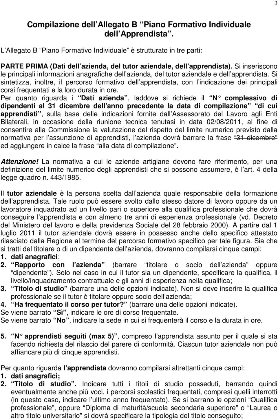 Si inseriscono le principali informazioni anagrafiche dell azienda, del tutor aziendale e dell apprendista.