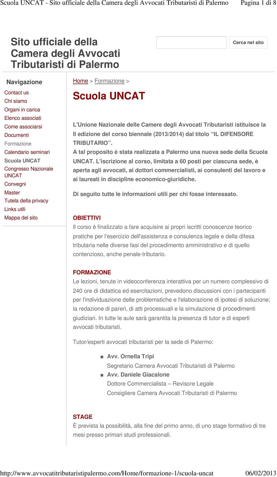 Avvocati Tributaristi istituisce la II edizione del corso biennale (2013/2014) dal titolo IL DIFENSORE TRIBUTARIO. A tal proposito è stata realizzata a Palermo una nuova sede della Scuola UNCAT.
