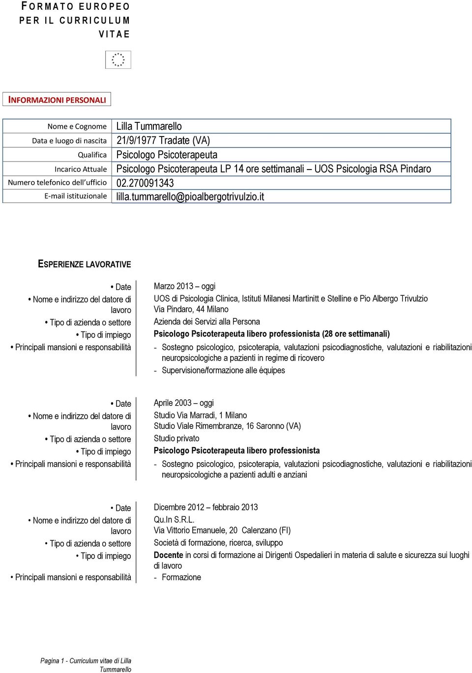 it ESPERIENZE LAVORATIVE Date Marzo 2013 oggi UOS di Psicologia Clinica, Istituti Milanesi Martinitt e Stelline e Pio Via Pindaro, 44 Milano Psicologo Psicoterapeuta libero professionista (28 ore