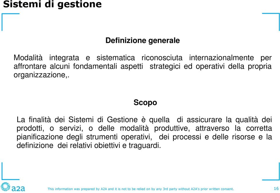 Scopo La finalità dei Sistemi di Gestione è quella di assicurare la qualità dei prodotti, o servizi, o delle modalità produttive, attraverso la