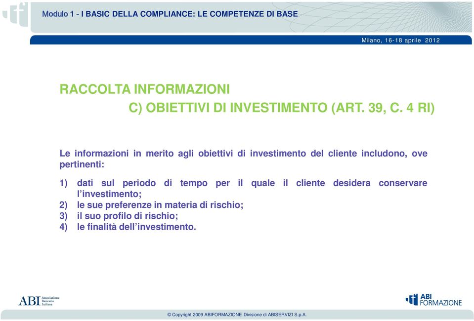 pertinenti: 1) dati sul periodo di tempo per il quale il cliente desidera conservare l