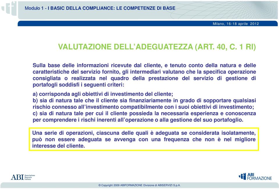 realizzata nel quadro della prestazione del servizio di gestione di portafogli soddisfi i seguenti criteri: a) corrisponda agli obiettivi di investimento del cliente; b) sia di natura tale che il