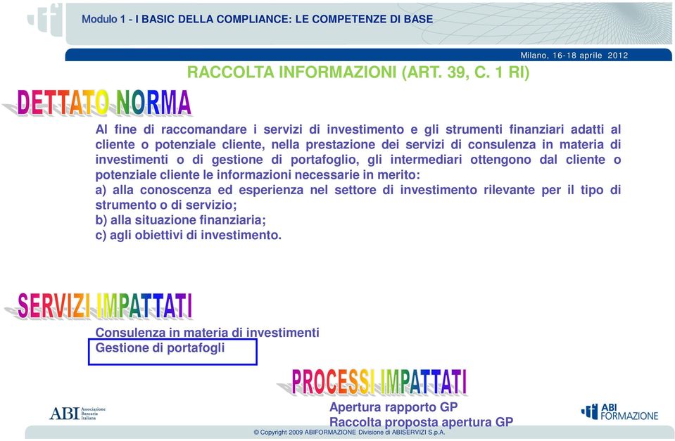 consulenza in materia di investimenti o di gestione di portafoglio, gli intermediari ottengono dal cliente o potenziale cliente le informazioni necessarie in