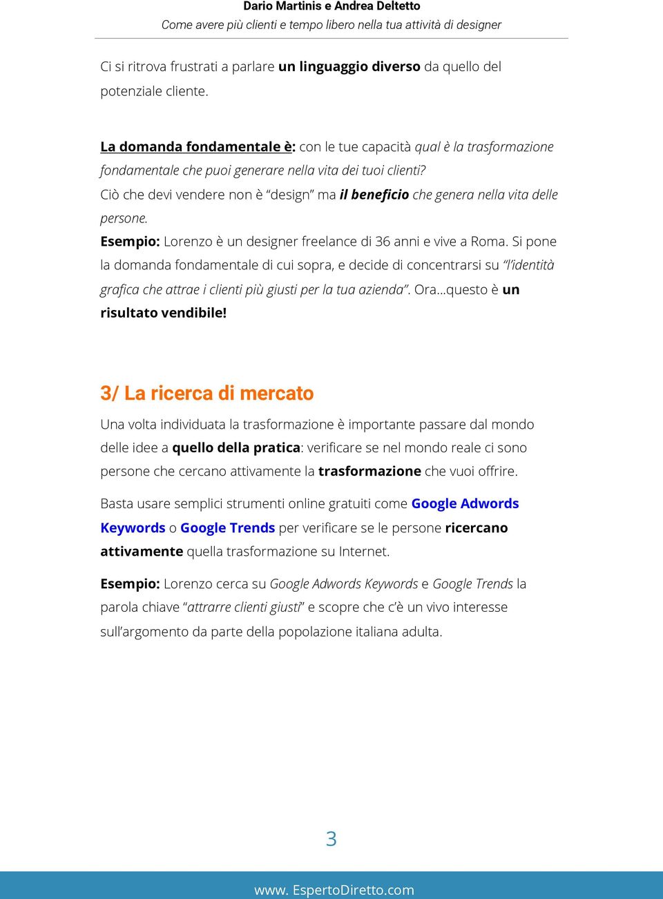 Ciò che devi vendere non è design ma il beneficio che genera nella vita delle persone. Esempio: Lorenzo è un designer freelance di 36 anni e vive a Roma.