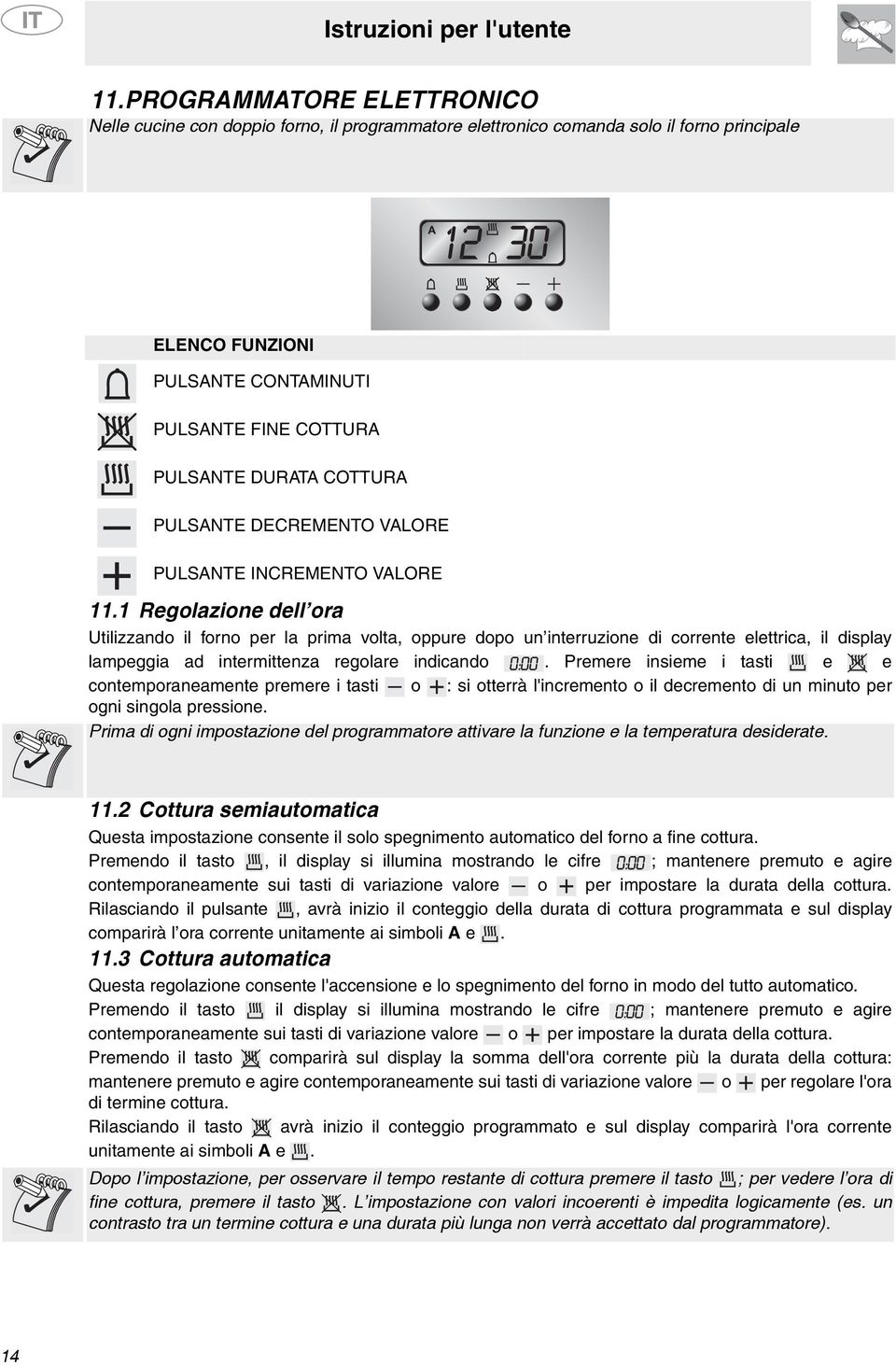 1 Regolazione dell ora Utilizzando il forno per la prima volta, oppure dopo un interruzione di corrente elettrica, il display lampeggia ad intermittenza regolare indicando.