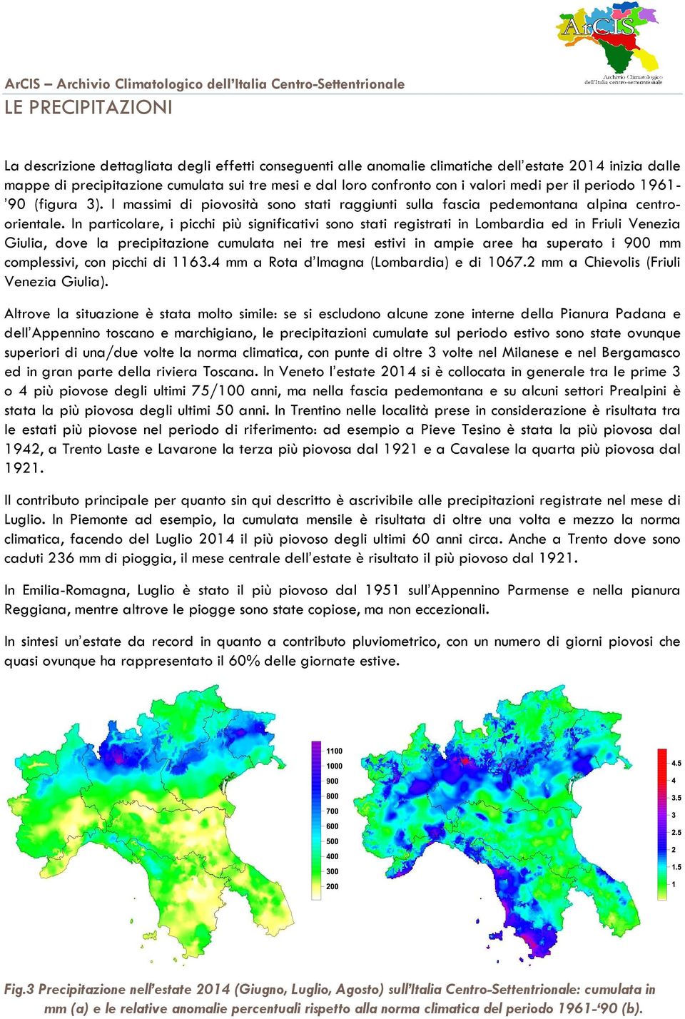 In particolare, i picchi più significativi sono stati registrati in Lombardia Giulia, dove la precipitazione cumulata nei tre mesi estivi in ampie aree ha superato i 900 mm complessivi, con picchi di