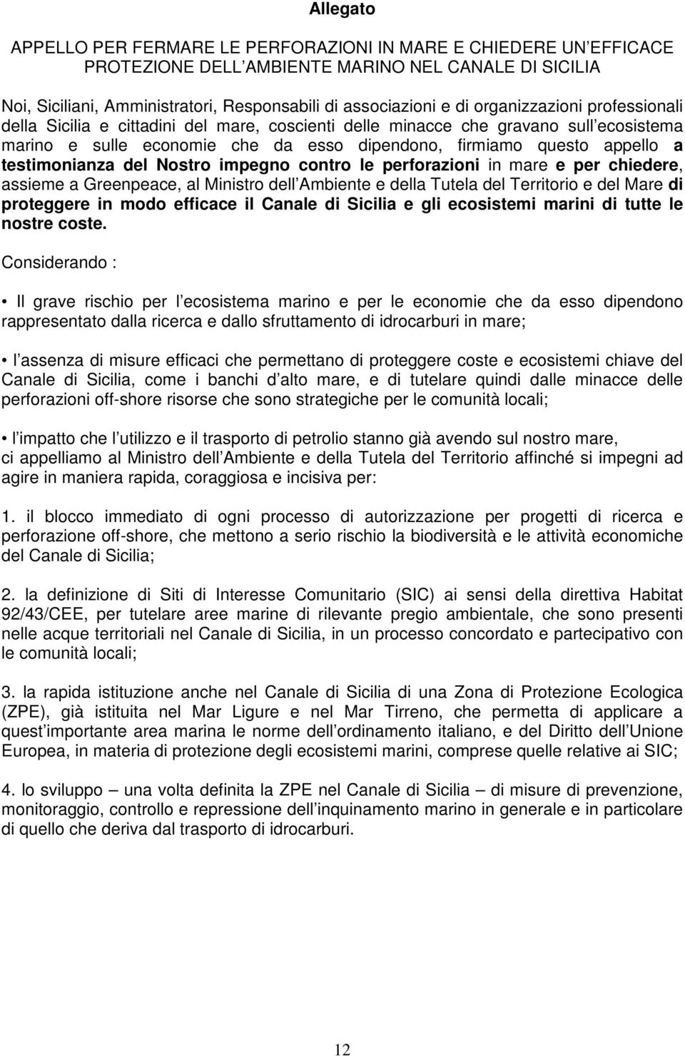 testimonianza del Nostro impegno contro le perforazioni in mare e per chiedere, assieme a Greenpeace, al Ministro dell Ambiente e della Tutela del Territorio e del Mare di proteggere in modo efficace