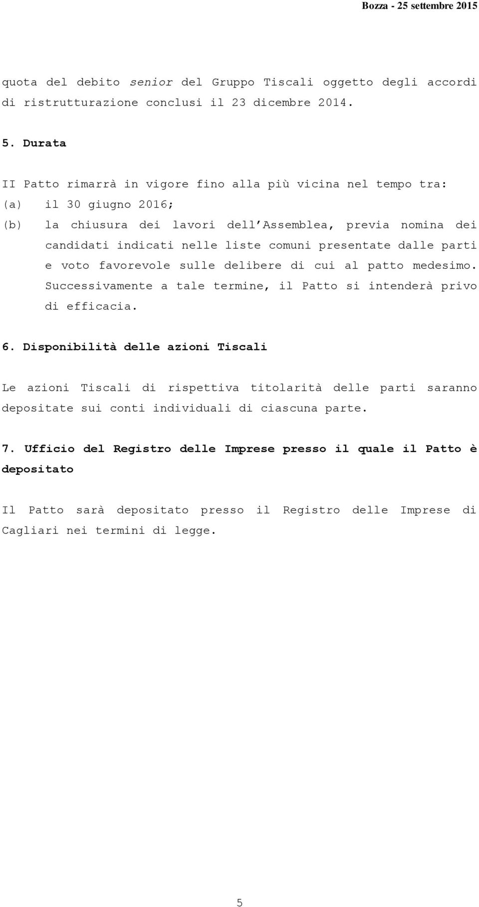 presentate dalle parti e voto favorevole sulle delibere di cui al patto medesimo. Successivamente a tale termine, il Patto si intenderà privo di efficacia. 6.