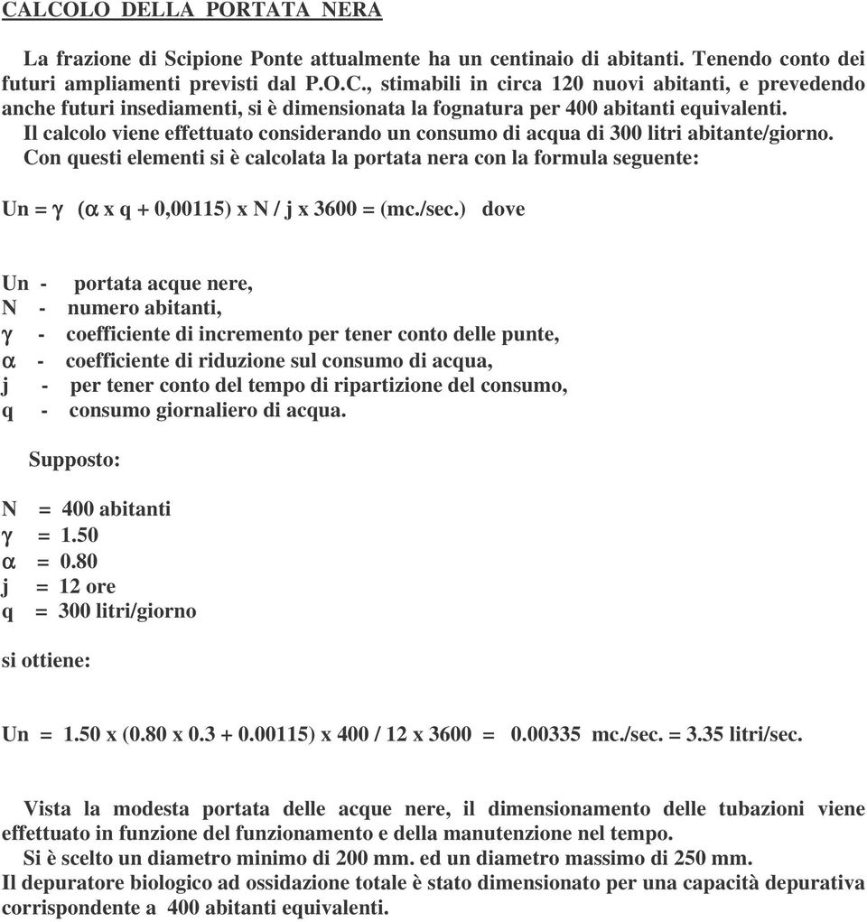 Con questi elementi si è calcolata la portata nera con la formula seguente: Un = γ (α x q + 0,00115) x N / j x 3600 = (mc./sec.