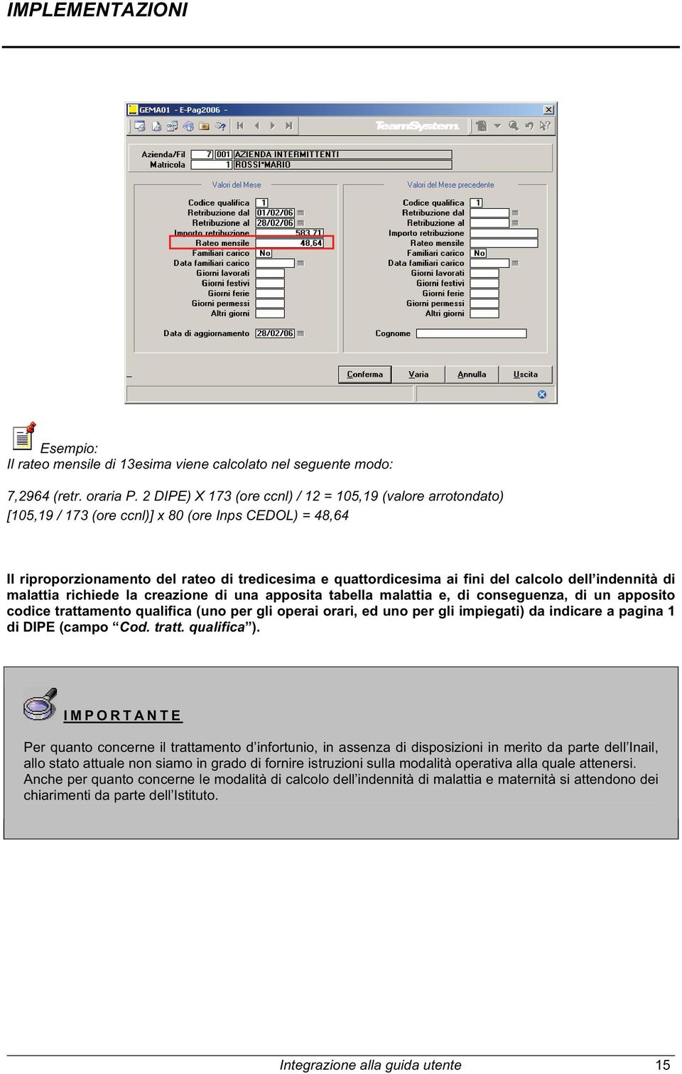 calcolo dell indennità di malattia richiede la creazione di una apposita tabella malattia e, di conseguenza, di un apposito codice trattamento qualifica (uno per gli operai orari, ed uno per gli