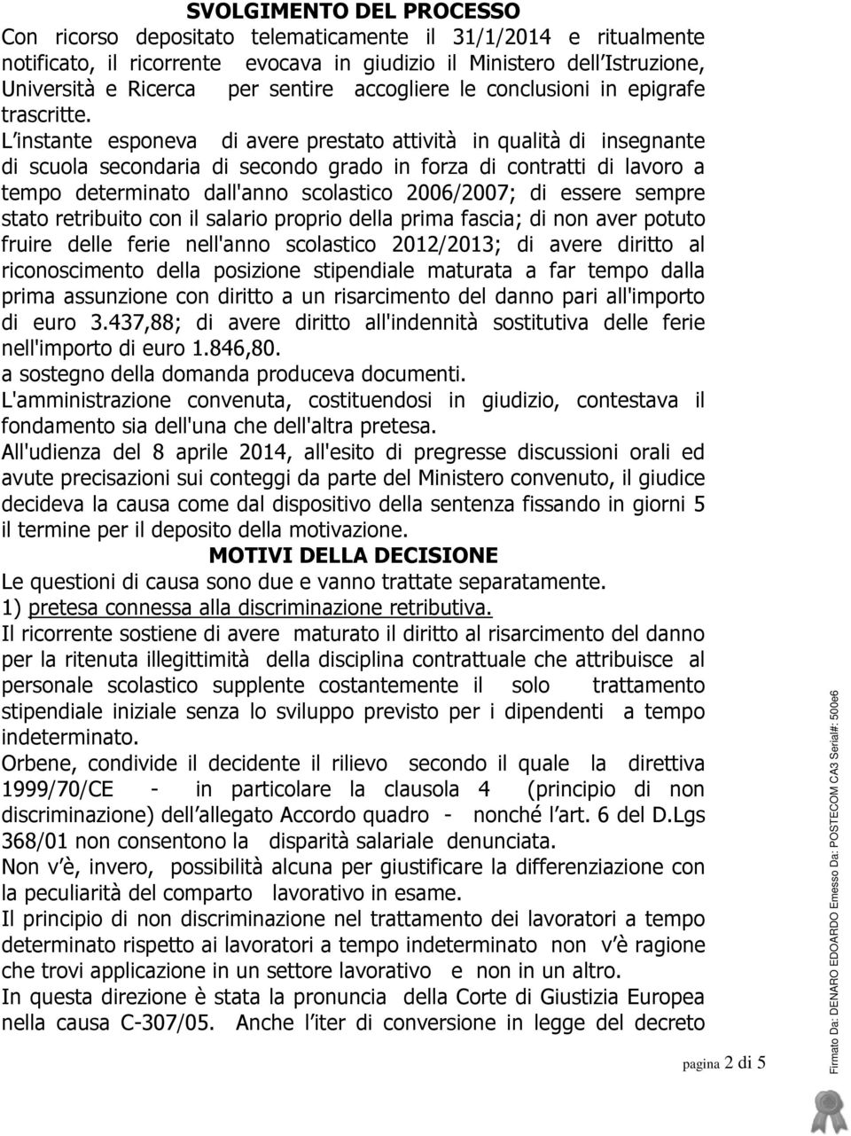 L instante esponeva di avere prestato attività in qualità di insegnante di scuola secondaria di secondo grado in forza di contratti di lavoro a tempo determinato dall'anno scolastico 2006/2007; di