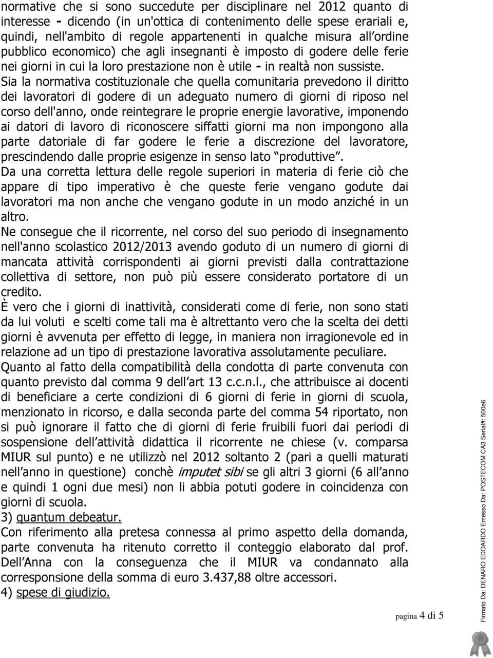 Sia la normativa costituzionale che quella comunitaria prevedono il diritto dei lavoratori di godere di un adeguato numero di giorni di riposo nel corso dell'anno, onde reintegrare le proprie energie