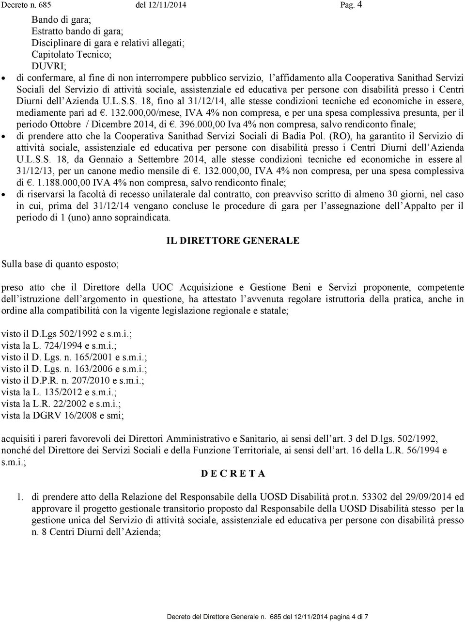 Cooperativa Sanithad Servizi Sociali del Servizio di attività sociale, assistenziale ed educativa per persone con disabilità presso i Centri Diurni dell Azienda U.L.S.S. 18, fino al 31/12/14, alle stesse condizioni tecniche ed economiche in essere, mediamente pari ad.