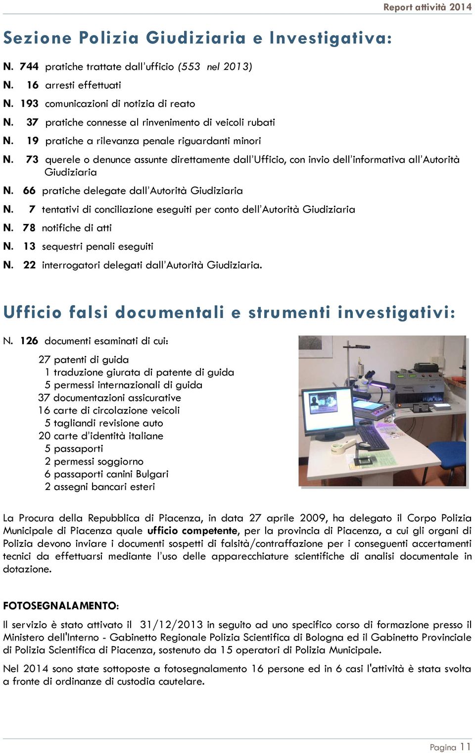 73 querele o denunce assunte direttamente dall Ufficio, con invio dell informativa all Autorità Giudiziaria N. 66 pratiche delegate dall Autorità Giudiziaria N.