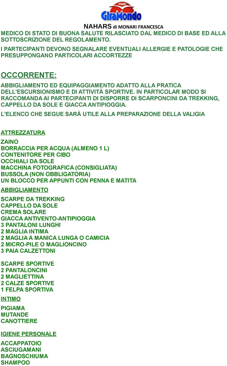 ATTIVITÀ SPORTIVE. IN PARTICOLAR MODO SI RACCOMANDA AI PARTECIPANTI DI DISPORRE DI SCARPONCINI DA TREKKING, CAPPELLO DA SOLE E GIACCA ANTIPIOGGIA.