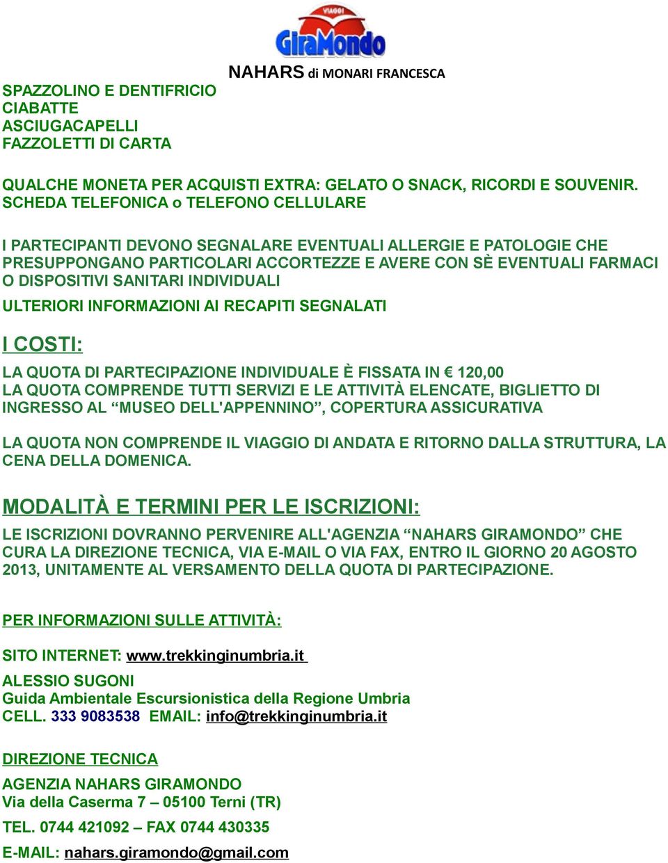 INDIVIDUALI ULTERIORI INFORMAZIONI AI RECAPITI SEGNALATI I COSTI: LA QUOTA DI PARTECIPAZIONE INDIVIDUALE È FISSATA IN 120,00 LA QUOTA COMPRENDE TUTTI SERVIZI E LE ATTIVITÀ ELENCATE, BIGLIETTO DI