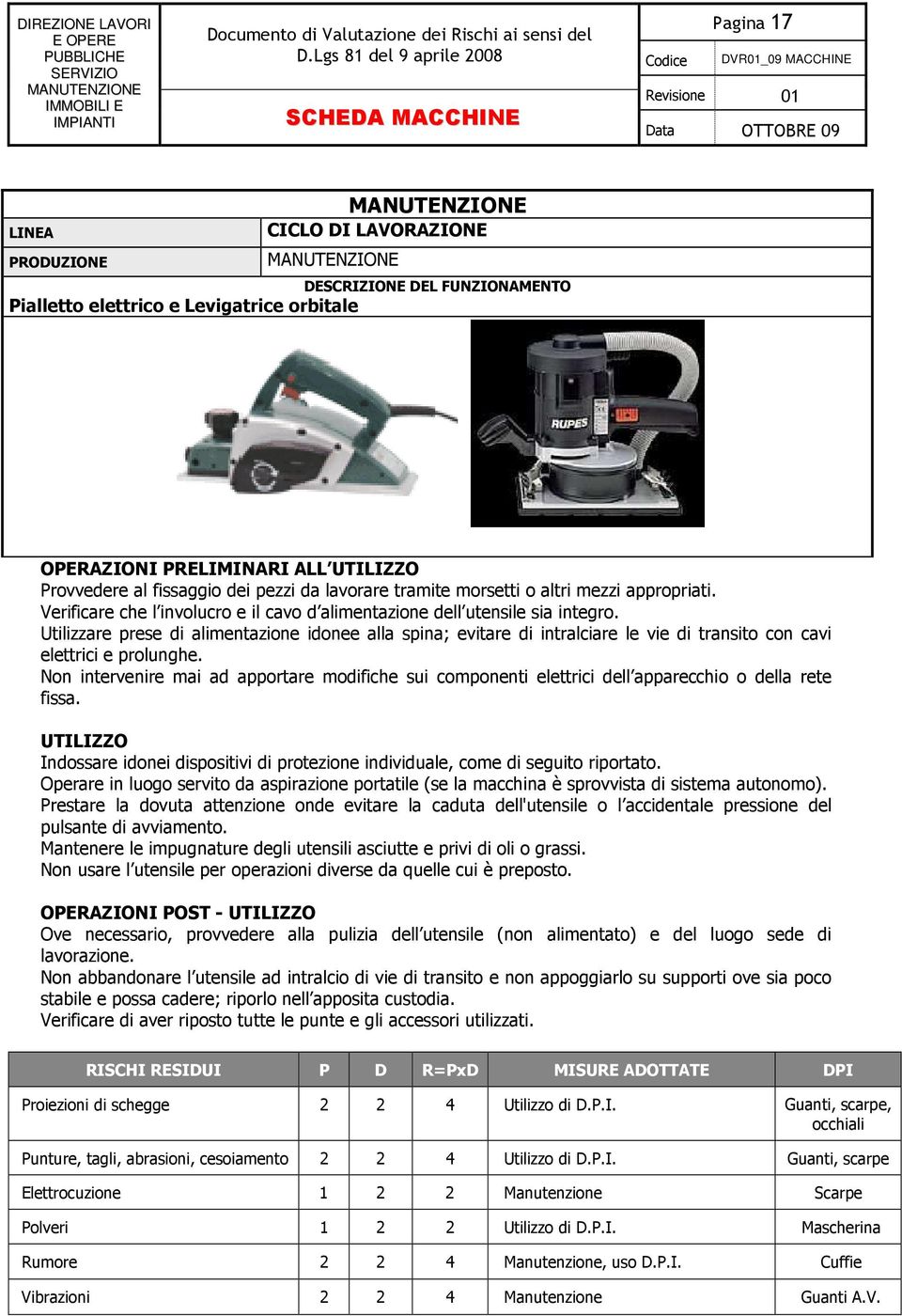 Utilizzare prese di alimentazione idonee alla spina; evitare di intralciare le vie di transito con cavi elettrici e prolunghe.