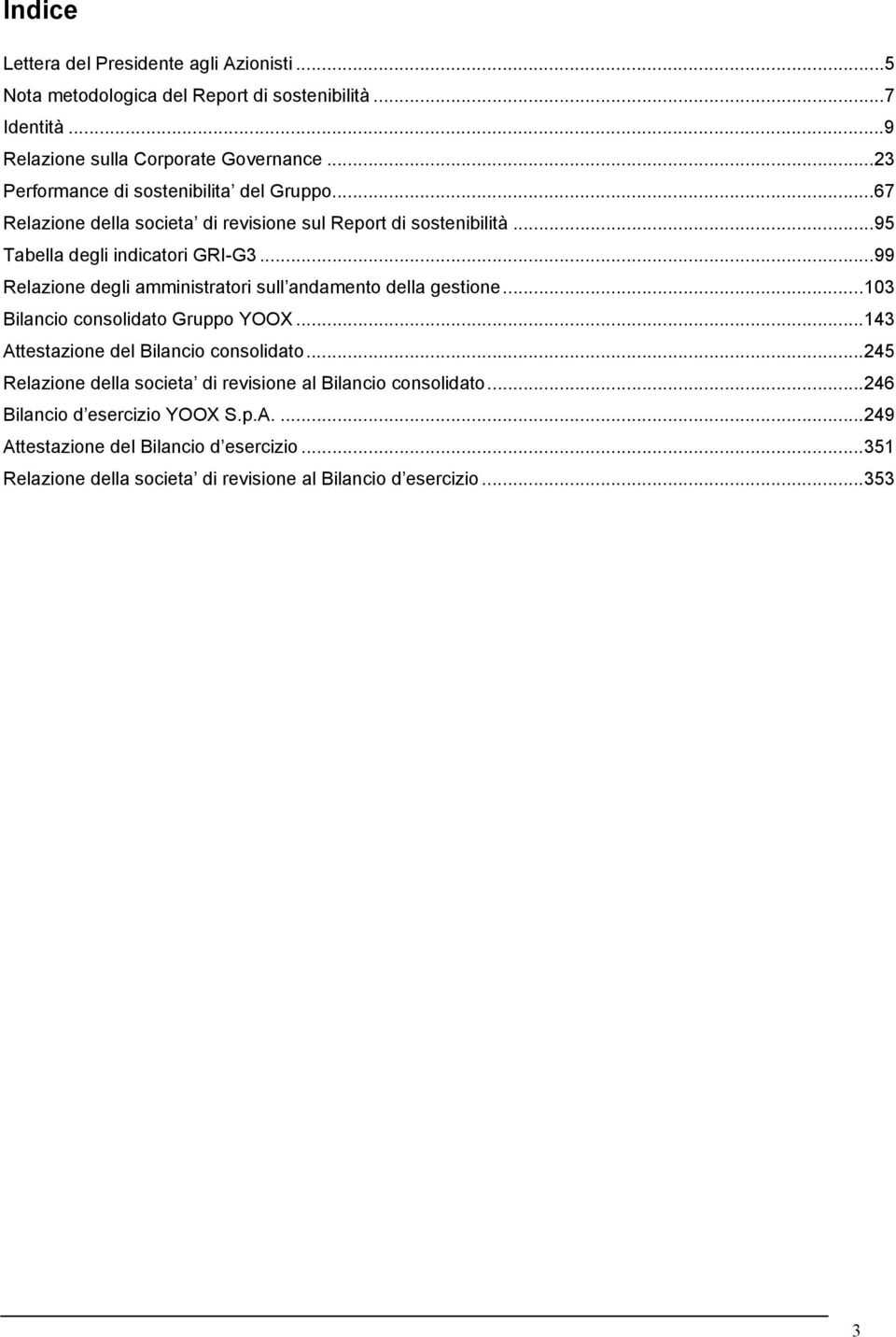 ..99 Relazione degli amministratori sull andamento della gestione...103 Bilancio consolidato Gruppo YOOX...143 Attestazione del Bilancio consolidato.