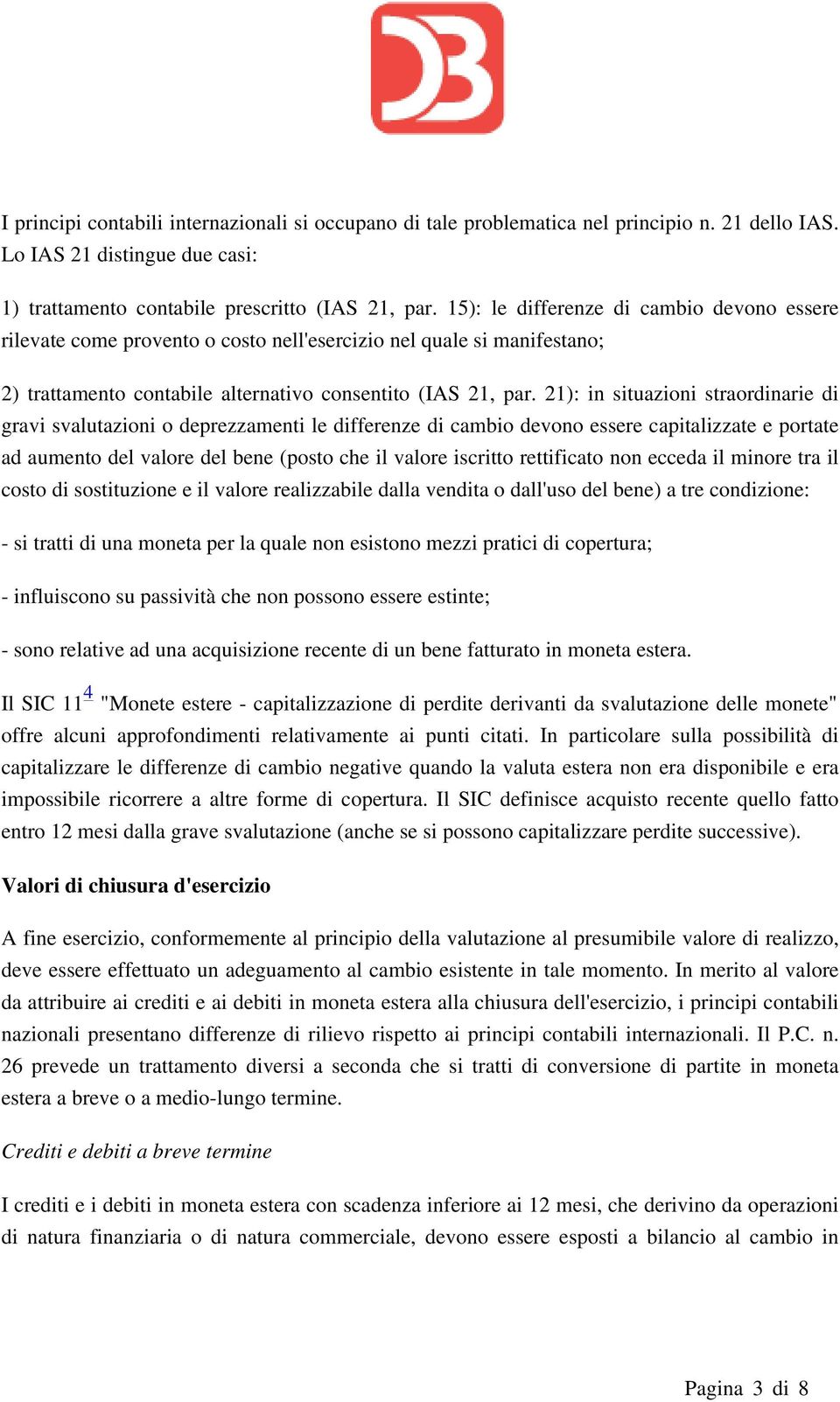 21): in situazioni straordinarie di gravi svalutazioni o deprezzamenti le differenze di cambio devono essere capitalizzate e portate ad aumento del valore del bene (posto che il valore iscritto