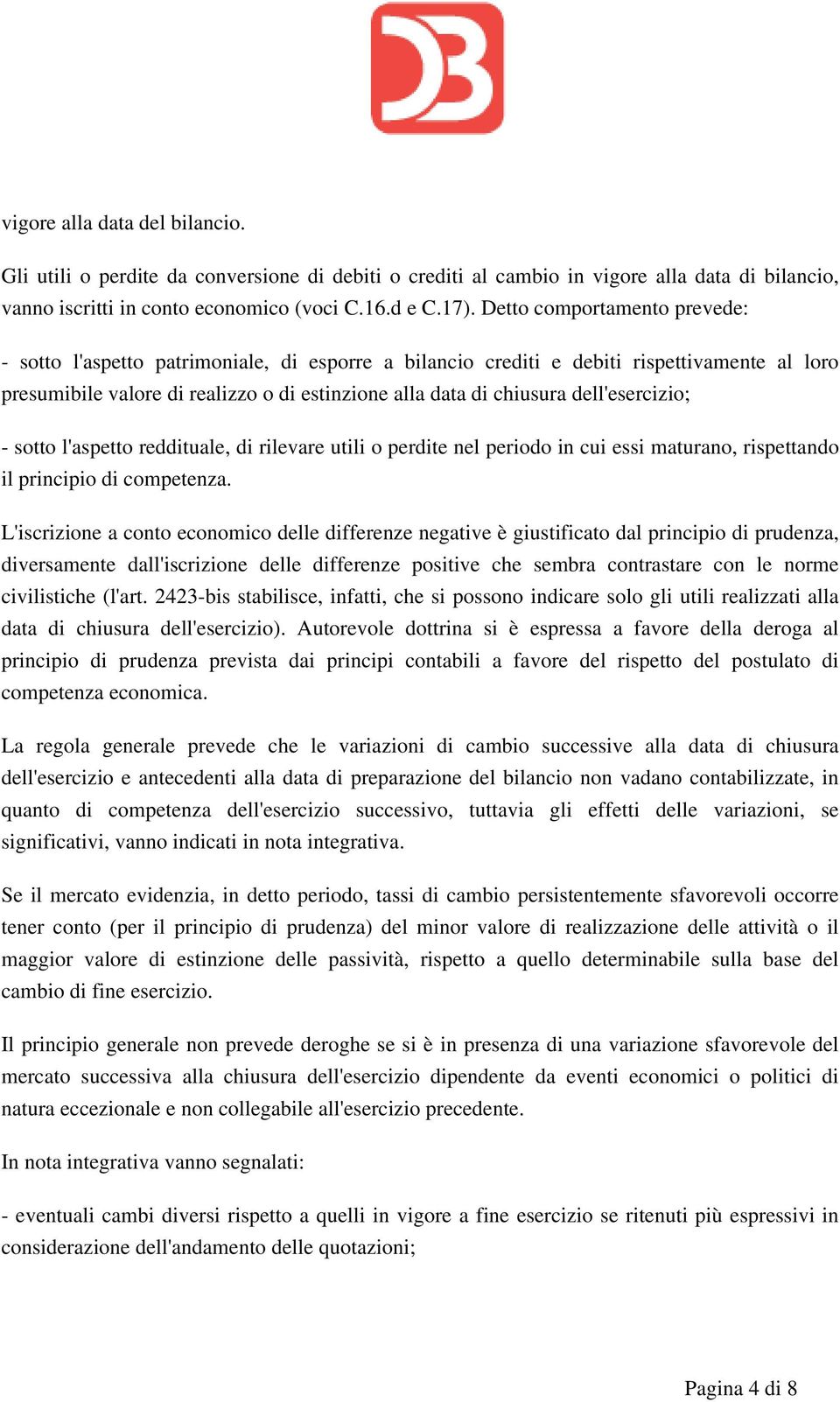 dell'esercizio; - sotto l'aspetto reddituale, di rilevare utili o perdite nel periodo in cui essi maturano, rispettando il principio di competenza.