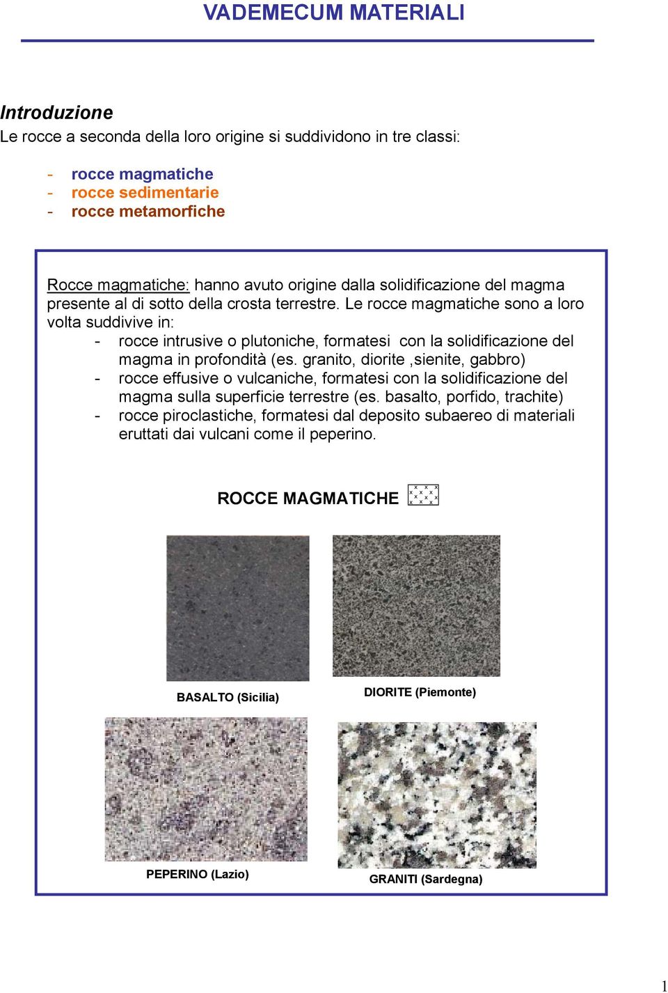 Le rocce magmatiche sono a loro volta suddivive in: - rocce intrusive o plutoniche, formatesi con la solidificazione del magma in profondità (es.