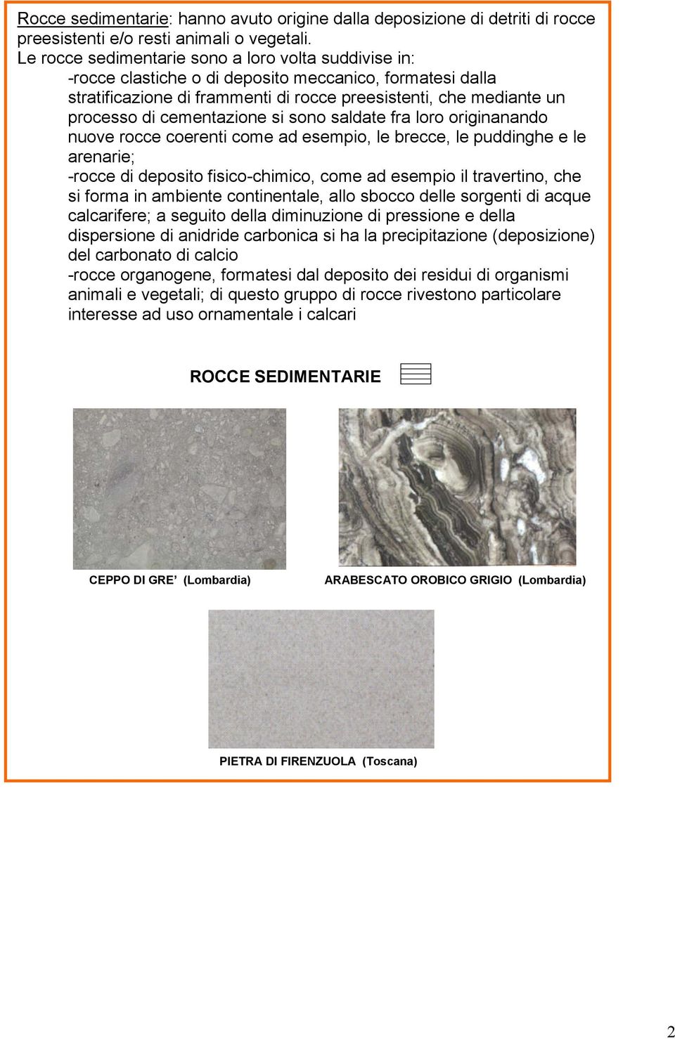 cementazione si sono saldate fra loro originanando nuove rocce coerenti come ad esempio, le brecce, le puddinghe e le arenarie; -rocce di deposito fisico-chimico, come ad esempio il travertino, che