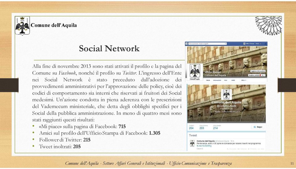 fruitori dei Social medesimi. Un azione condotta in piena aderenza con le prescrizioni del Vademecum ministeriale, che detta degli obblighi specifici per i Social della pubblica amministrazione.