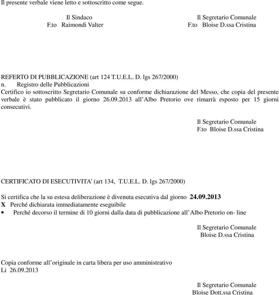 2013 all Albo Pretorio ove rimarrà esposto per 15 giorni consecutivi. F.to Bloise D.ssa Cristina CERTIFICATO DI ESECUTIVITA (art 134, T.U.E.L. D. lgs 267/2000) Si certifica che la su estesa deliberazione è divenuta esecutiva dal giorno 24.