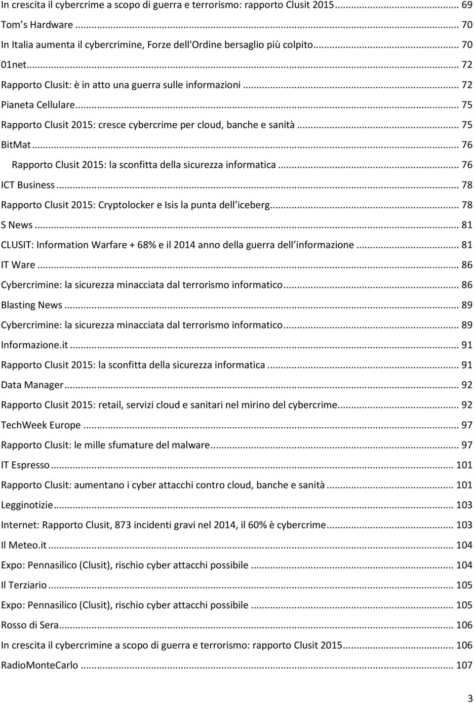 .. 76 Rapporto Clusit 2015: la sconfitta della sicurezza informatica... 76 ICT Business... 78 Rapporto Clusit 2015: Cryptolocker e Isis la punta dell iceberg... 78 S News.