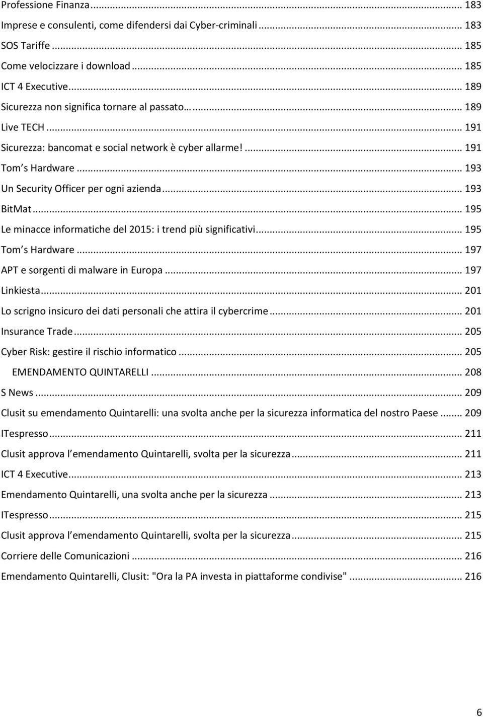 .. 193 BitMat... 195 Le minacce informatiche del 2015: i trend più significativi... 195 Tom s Hardware... 197 APT e sorgenti di malware in Europa... 197 Linkiesta.