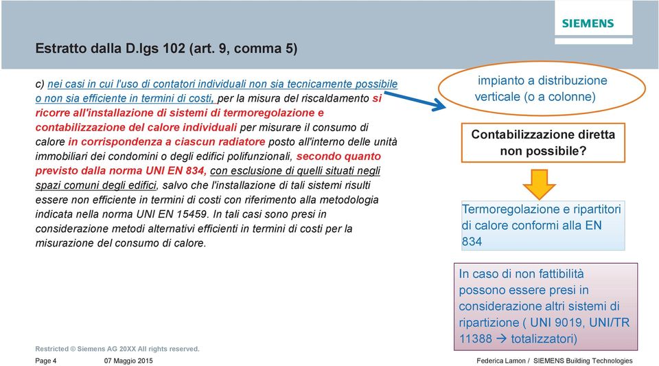 sistemi di termoregolazione e contabilizzazione del calore individuali per misurare il consumo di calore in corrispondenza a ciascun radiatore posto all'interno delle unità immobiliari dei condomini