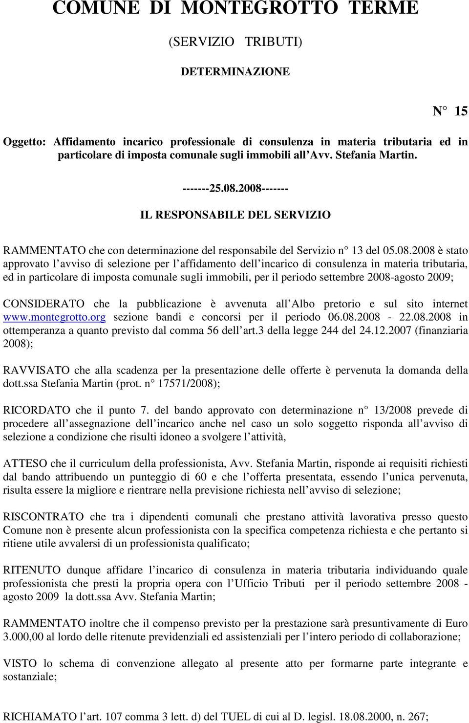 2008------- IL RESPONSABILE DEL SERVIZIO RAMMENTATO che con determinazione del responsabile del Servizio n 13 del 05.08.2008 è stato approvato l avviso di selezione per l affidamento dell incarico di