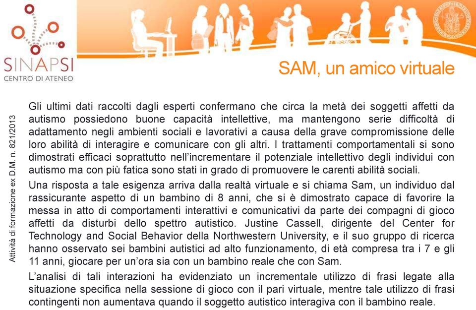 I trattamenti comportamentali si sono dimostrati efficaci soprattutto nell incrementare il potenziale intellettivo degli individui con autismo ma con più fatica sono stati in grado di promuovere le