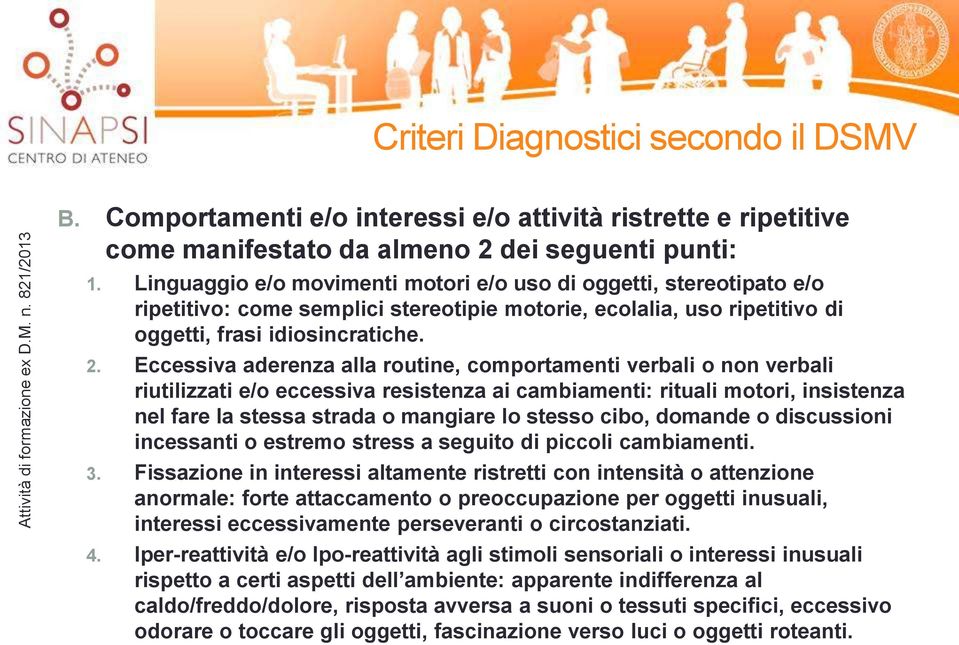 Eccessiva aderenza alla routine, comportamenti verbali o non verbali riutilizzati e/o eccessiva resistenza ai cambiamenti: rituali motori, insistenza nel fare la stessa strada o mangiare lo stesso