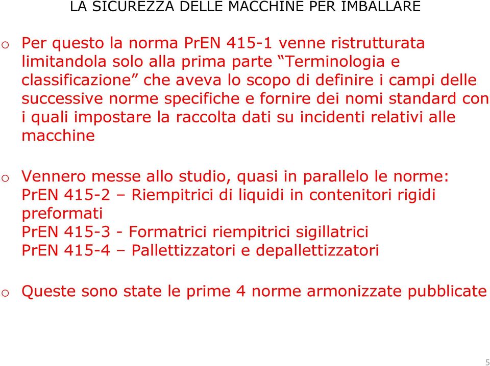 alle macchine o Vennero messe allo studio, quasi in parallelo le norme: PrEN 415-2 Riempitrici di liquidi in contenitori rigidi preformati PrEN