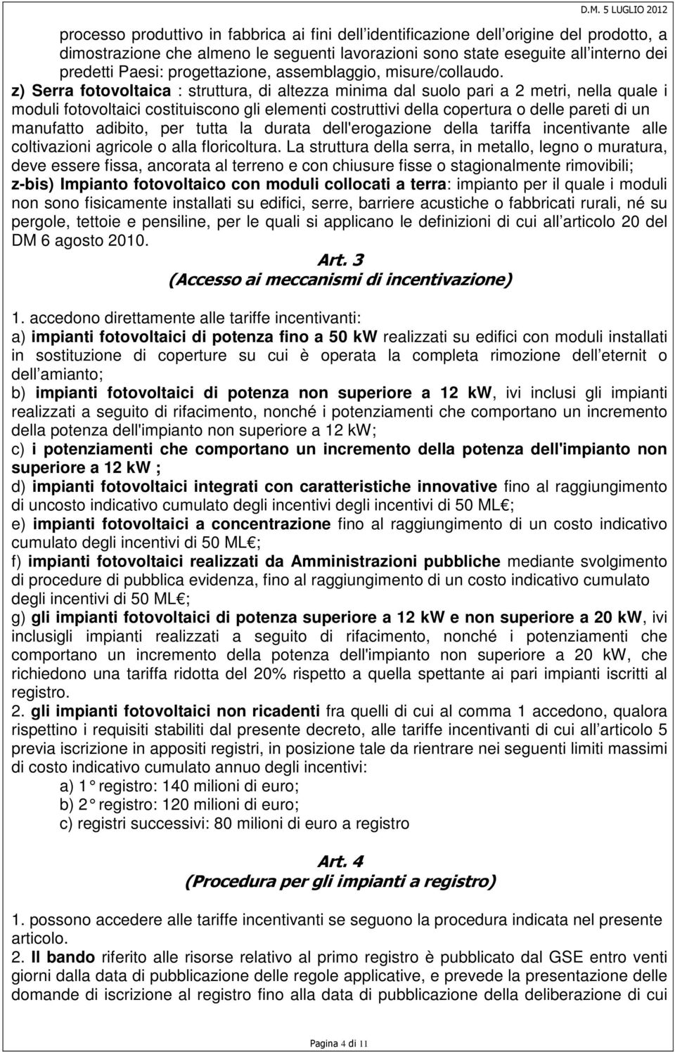 z) Serra fotovoltaica : struttura, di altezza minima dal suolo pari a 2 metri, nella quale i moduli fotovoltaici costituiscono gli elementi costruttivi della copertura o delle pareti di un manufatto