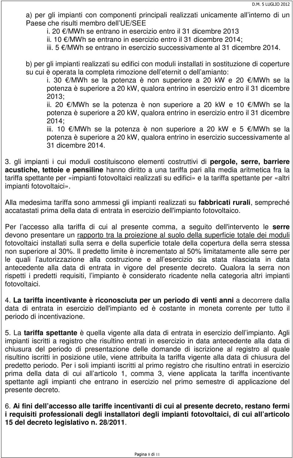 b) per gli impianti realizzati su edifici con moduli installati in sostituzione di coperture su cui è operata la completa rimozione dell eternit o dell amianto: i.