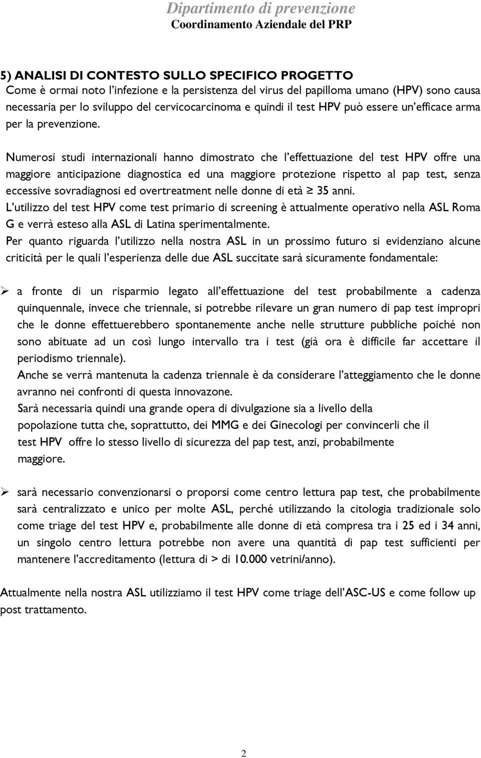 Numerosi studi internazionali hanno dimostrato che l effettuazione del test HPV offre una maggiore anticipazione diagnostica ed una maggiore protezione rispetto al pap test, senza eccessive