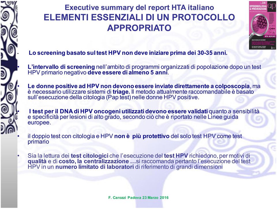 Le donne positive ad HPV non devono essere inviate direttamente a colposcopia, ma è necessario utilizzare sistemi di triage.