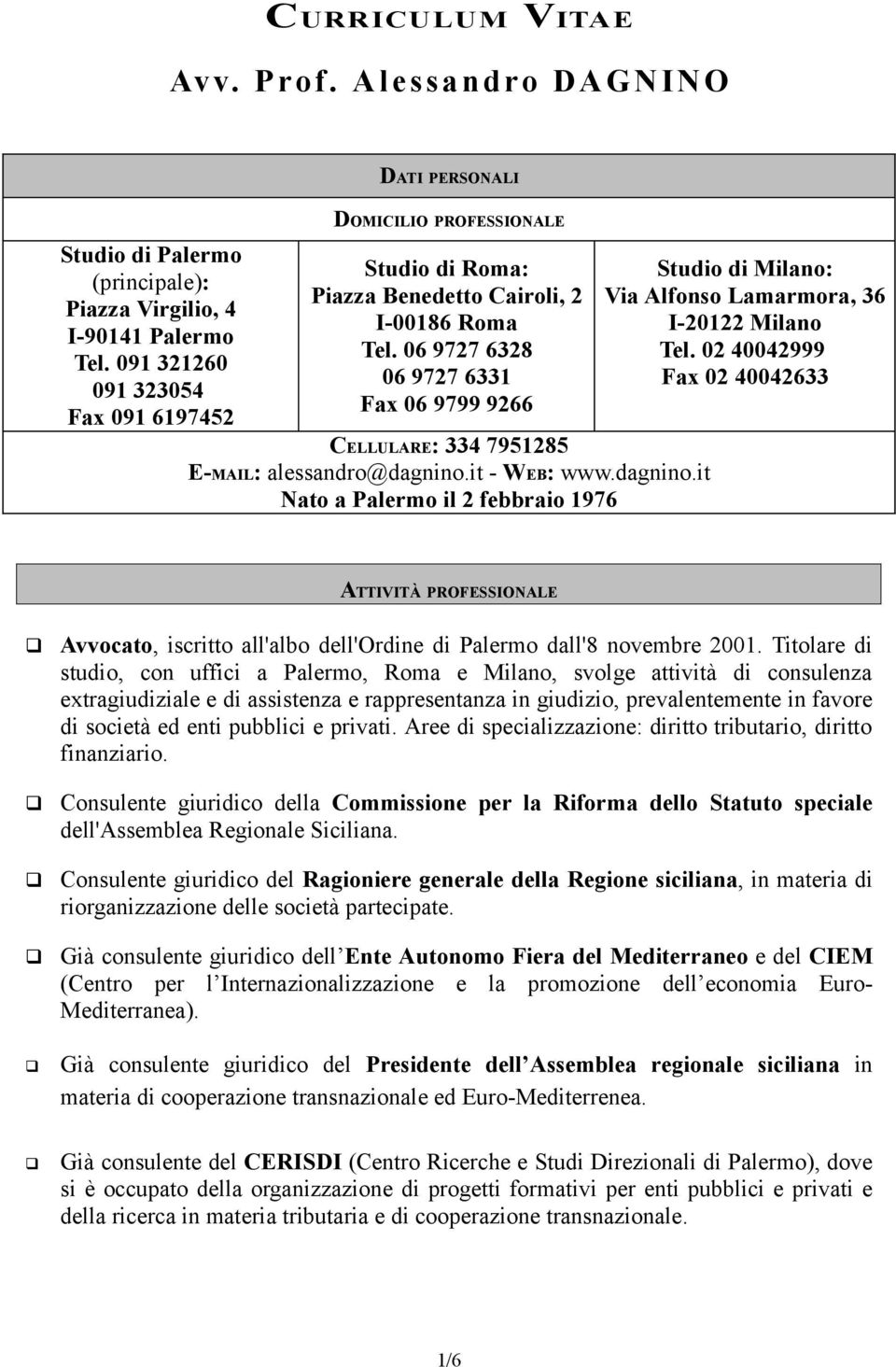 06 9727 6328 06 9727 6331 Fax 06 9799 9266 CELLULARE: 334 7951285 E-MAIL: alessandro@dagnino.it - WEB: www.dagnino.it Nato a Palermo il 2 febbraio 1976 Studio di Milano: Via Alfonso Lamarmora, 36 I-20122 Milano Tel.