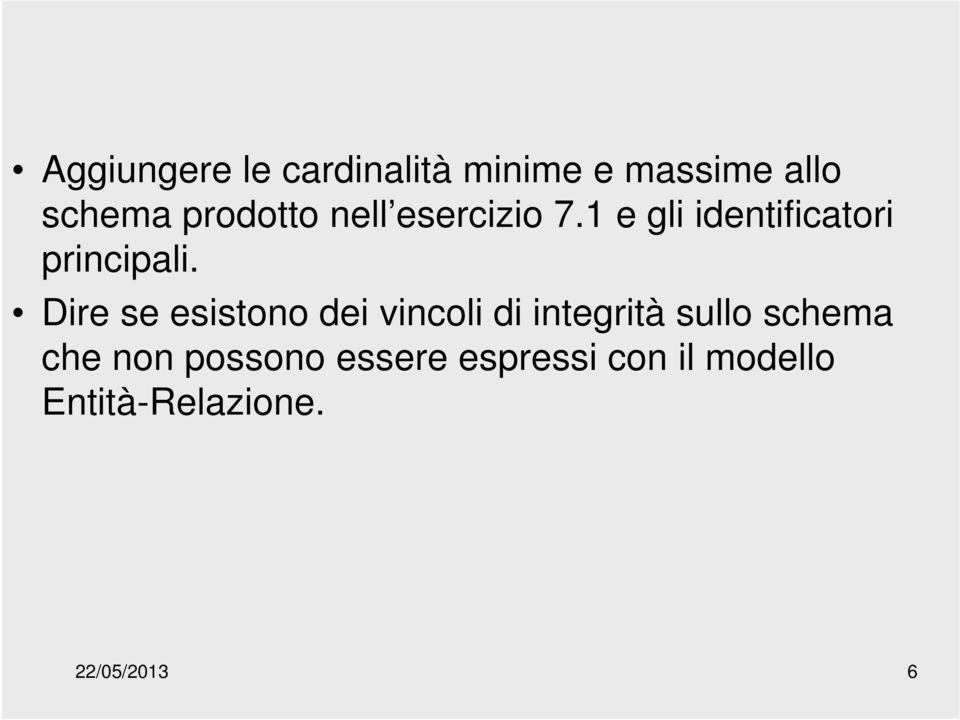 Dire se esistono dei vincoli di integrità sullo schema che