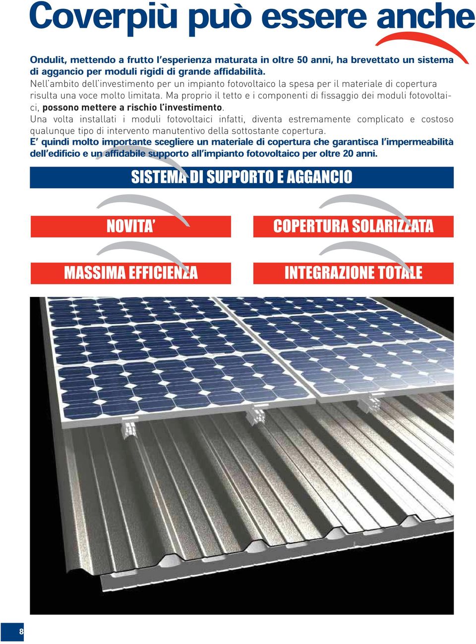 Ma proprio il tetto e i componenti di fissaggio dei moduli fotovoltaici, possono mettere a rischio l investimento.