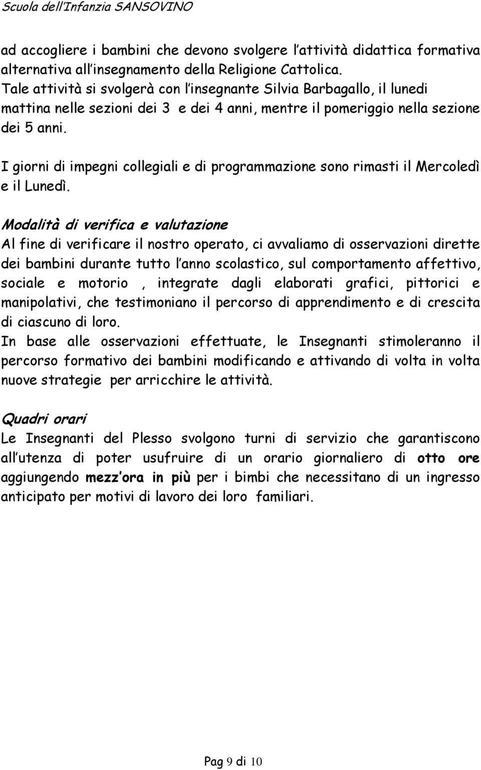 I giorni di impegni collegiali e di programmazione sono rimasti il Mercoledì e il Lunedì.