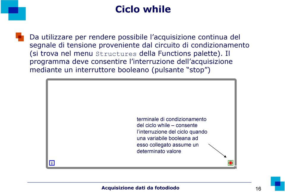 Il programma deve consentire l interruzione dell acquisizione mediante un interruttore booleano (pulsante stop ) terminale