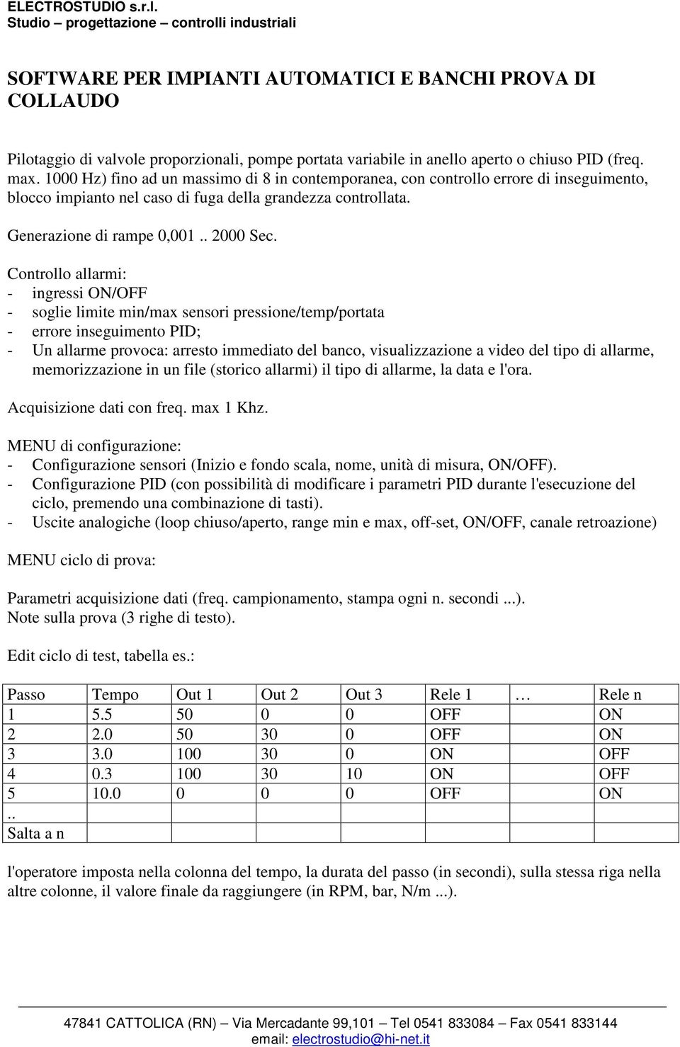 Controllo allarmi: - ingressi ON/OFF - soglie limite min/max sensori pressione/temp/portata - errore inseguimento PID; - Un allarme provoca: arresto immediato del banco, visualizzazione a video del