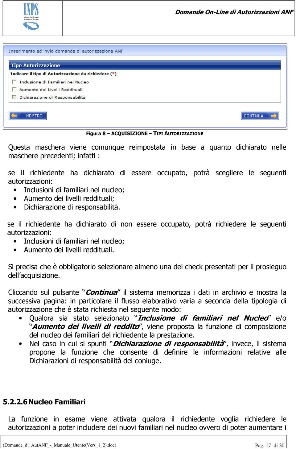 se il richiedente ha dichiarato di non essere occupato, potrà richiedere le seguenti autorizzazioni: Inclusioni di familiari nel nucleo; Aumento dei livelli reddituali.