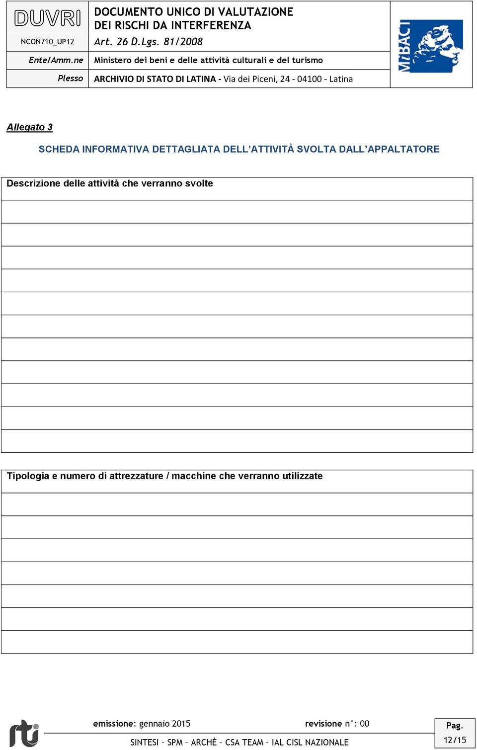 verranno svolte Tipologia e numero di attrezzature / macchine