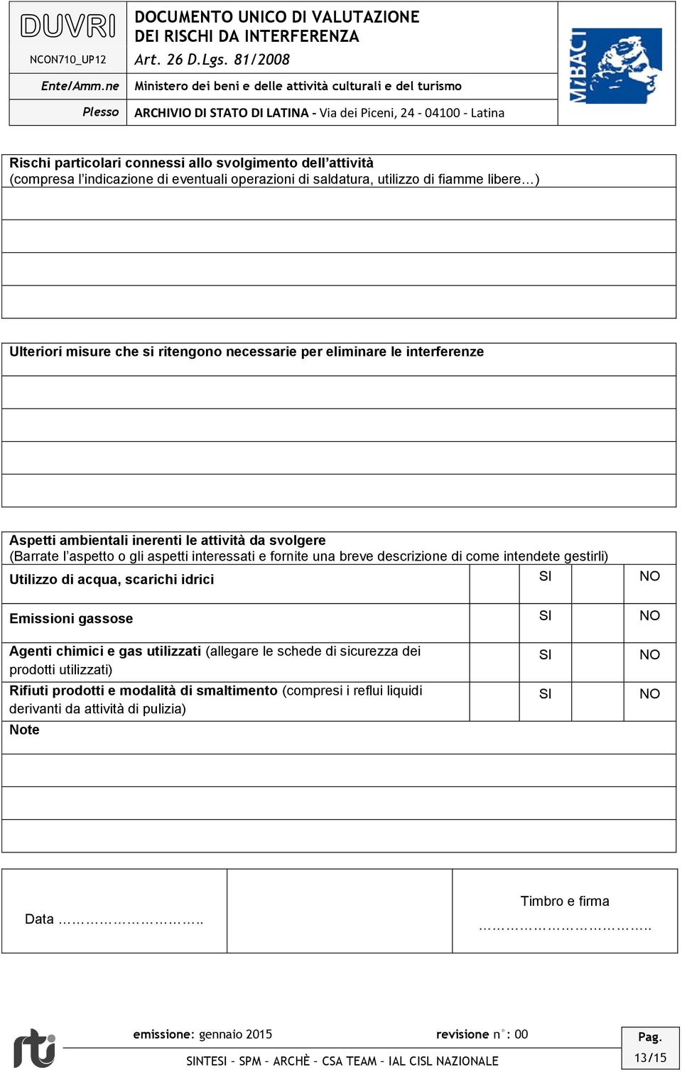 intendete gestirli) Utilizzo di acqua, scarichi idrici SI NO Emissioni gassose SI NO Agenti chimici e gas utilizzati (allegare le schede di sicurezza dei prodotti utilizzati) Rifiuti