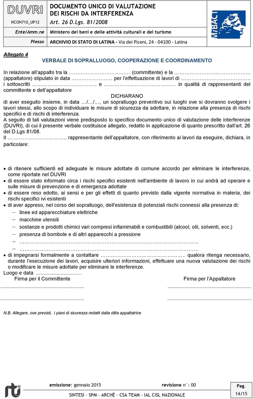 allo scopo di individuare le misure di sicurezza da adottare, in relazione alla presenza di rischi specifici e di rischi di interferenza.